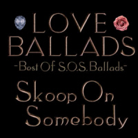 SKOOP ON SOMEBODY - LOVE BALLADS : BEST OF S.O.S BALLADS